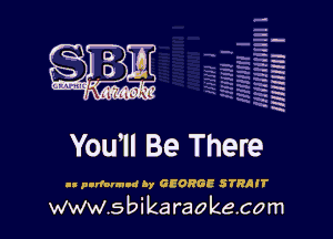 H
-.
-g
a
H
H
a
R

You1l Be There

an parfourud hy GEORGE STRAIT

www.sbikaraokecom
