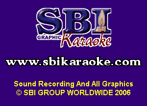 www.sbikaraoke.com

Sound Recording And All Graphics
(C) SBI GROUP WORLDWIDE 2006