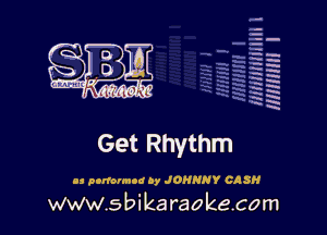 q.
q.

HUN!!! I

Get Rhythm

.3 pvrionnod by JOHNNY CR5

www.sbikaraokecom