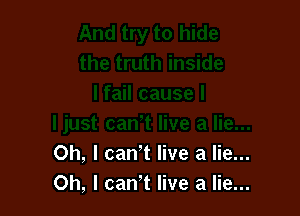 Oh, I can't live a lie...
Oh, I can't live a lie...