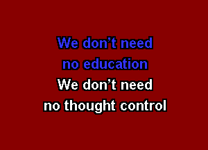 We don't need
no thought control