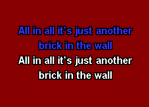 All in all ifs just another
brick in the wall