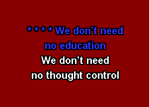 We don't need
no thought control