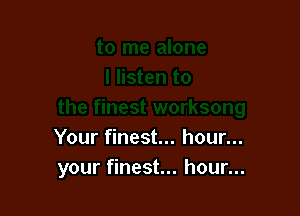 Your finest... hour...
your finest... hour...