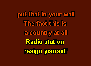 Radio station
resign yourself