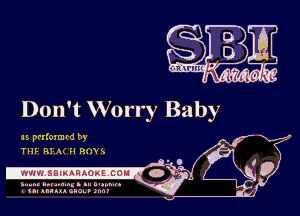 Don't Worry Baby

Is prrfozced hy
THF M A( H R0 s

IWIJBIKARAOK El

5....m um unlung .u Lupvwh
u. nmuu alas. inn!