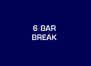 8 BAR
BREAK