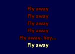 Fly away