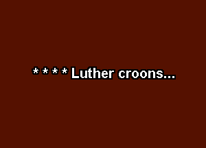 if it ( ' Luther croons...