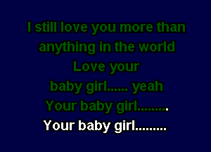 Your baby girl .........