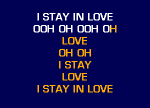 ISTAYIhlLOVE
00H OH 00H 0H
LOVE
OHIIi

I STAY
LOVE
I STAY IN LOVE