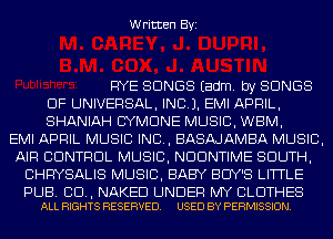 Written Byi

RYE SONGS Eadm. by SONGS
OF UNIVERSAL, IND). EMI APRIL,
SHANIAH CYMDNE MUSIC, WBM,
EMI APRIL MUSIC INC, BASAJAMBA MUSIC,
AIR CDNTRDL MUSIC, NDDNTIME SOUTH,
CHRYSALIS MUSIC, BABY BUY'S LITTLE

PUB. CD, NAKED UNDER MY CLOTHES
ALL RIGHTS RESERVED. USED BY PERMISSION.