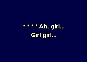 it 1 , , Ah, girl...

Girl girl...