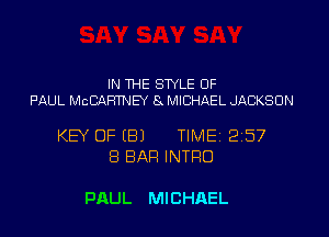 IN WHE STYLE OF
PAUL MCCARTNEY 8 MICHAEL JACKSON

KEY OF (B) TIMEI 257
8 BAR INTRO

PAUL MICHAEL