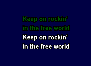 Keep on rockin'
in the free world