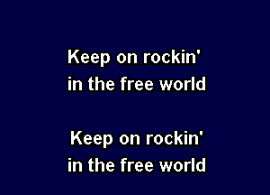 Keep on rockin'
in the free world

Keep on rockin'
in the free world