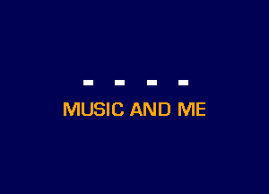 MUSIC AND ME