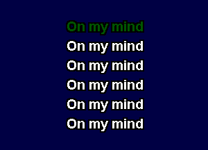 On my mind
On my mind

On my mind
On my mind
On my mind