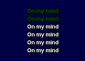 On my mind

On my mind
On my mind
On my mind