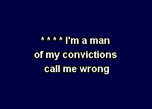MMl'maman

of my convictions
call me wrong