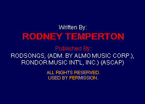 Written By

RODSONGS, (ADM BY ALMO MUSIC CORP),
RONDORMUSIC INTL, INC) (ASCAP)

ALL RIGHTS RESERVED.
USED 8V PERMISSION.