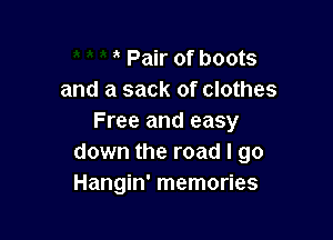 a Pair of boots
and a sack of clothes

Free and easy
down the road I go
Hangin' memories
