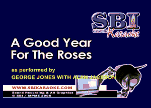 A Good Year
For The Roses

as perlormed by
GEORGE JONES WITH ' -'It-u-1

4

.wWW.SBIKARAOKllCOMI

amm- unnum- s all cup...
a sum nun anu-