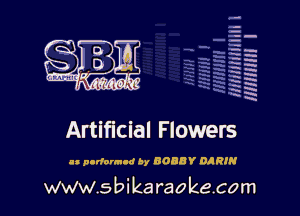 la
5a
3g
'2
1-H
r

x
ix

x

Artificial Flowers

ll pndarm-d by BOBBY DAR!

www.sbikaraokecom