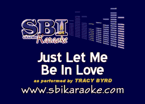 H
E
-g
'a
'h
2H
.x
m

Just Let Me
Be In Love

u ponolmod by TRACY BYRD

www.sbikaraokecom