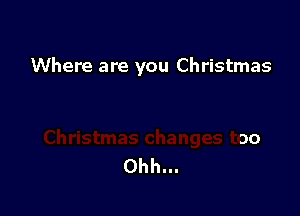 Where are you Christmas