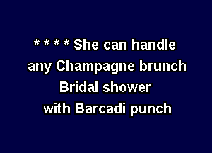 ' 'k 'k ' She can handle
any Champagne brunch

Bridal shower
with Barcadi punch