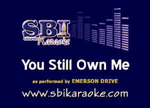 H
-.
-g
a
H
H
a
R

You Still Own Me

an porinlmad By EMERSON DRIVE
www.sbikaraokecom