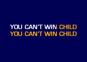 YOU CANT WIN CHILD

YOU CAN'T WIN CHILD