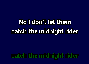 No l dth let them
catch the midnight rider
