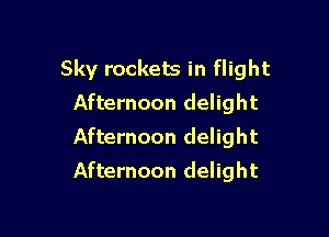 Sky rockets in flight
Afternoon delight
Afternoon delight

Afternoon delight