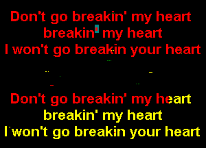 Don't go breakin' my heart
breakinll my heart
I won't go breakin your heart

Don't go breakin' my heart
breakin' my heart
l'won't go breakin your heart