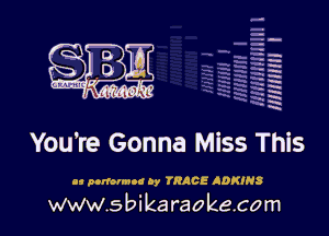 H
-.
-g
a
H
H
a
R

You're Gonna Miss This

as perform! by TRACE ADKINS

www.sbikaraokecom