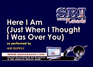 Here I Am
(Just When I Thought

I Was Over You)
x3?

I! a pa rformad by
LE

A R ?3l.'Pl Y

.www.samAnAouzc0Ml

sun- mu... s an an...
c nu. llwll. unuu- an