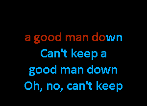 'Cause you can't keep
a good man down

Can't keep a
good man down