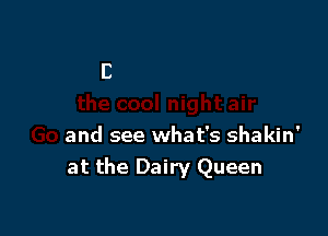 into

the cool night air

Go and see what's shakin'