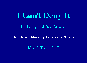 I Can't Deny It

In the style 0? Rod Stewart

Words and Music by Alexander I Novels

Key C Time 3 45