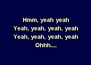 Hmm, yeah yeah
Yeah,yeah,yeah,yeah

Yeah, yeah, yeah, yeah
0hhh....