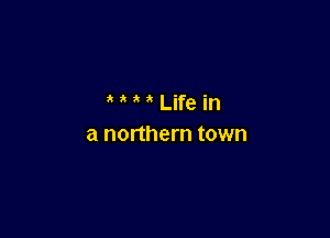 MMLifein

a northern town