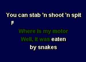 You ask ' em

Where is my motor
Well, it was eaten
by snakes