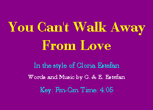 You Can't XValk Away
From Love

In the style of Gloria Ebvefan
Words and Music by C. 3v E. Ebmfan

ICBYI Fm-Crn Timei 4205