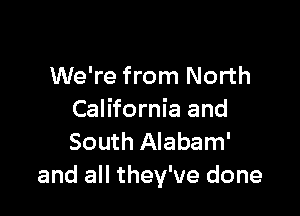 We're from North

California and
South Alabam'
and all they've done