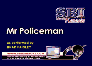 Mr Policeman

Lil

as pa rformed by
BRAD PAISLEY

.wwmsnmnnaoxszcoul

amu- nnm-In. a .u an...
o a.- ..w.x. anou- toot

Q5?