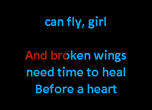 can fly, girl

And broken wings
need time to heal
Before a heart