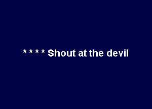 a Shout at the devil