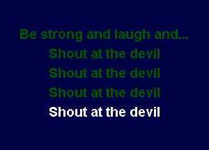 Shout at the devil